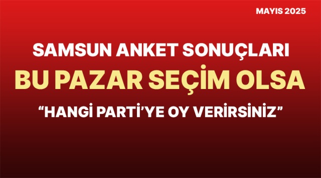 BU PAZAR SEÇİM OLSA.. ORC SAMSUN ANKET SONUÇLARI