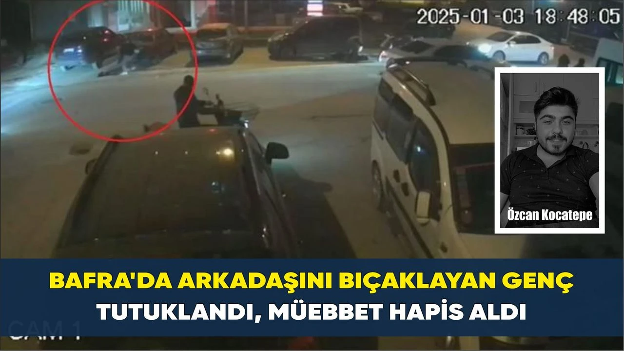 Bafra'da Arkadaşını bıçaklayan genç tutuklandı, müebbet hapis aldı
