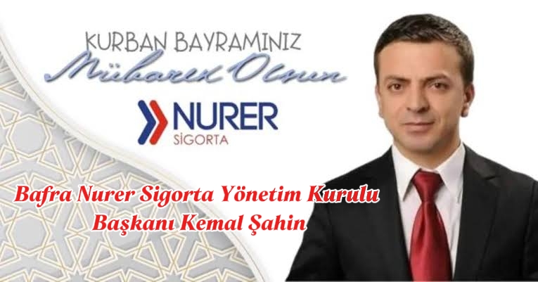 Bafra Nurer Sigorta Yönetim Kurulu Başkanı Kemal Şahin ” Kurban Bayramı” Mesajı 
